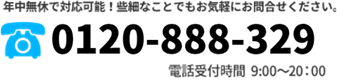 年中無休で対応可能！些細なことでもお気軽にお問合せください。0120-888-329
